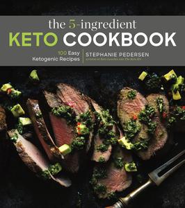 The 5-Ingredient Keto Cookbook 100 Easy Ketogenic Recipes