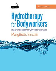 Hydrotherapy for Bodyworkers Improving Outcomes With Water Therapies, 2nd Edition