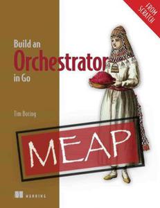 Build an Orchestrator in Go (From Scratch) (MEAP V07)