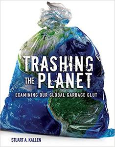 Trashing the Planet Examining Our Global Garbage Glut