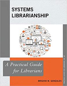 Systems Librarianship A Practical Guide for Librarians (Volume 68)