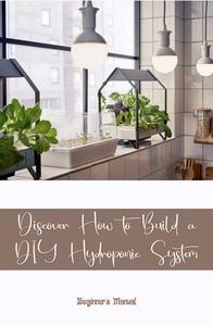 Discover How to Build a DIY Hydroponic System Beginner's Manual