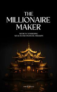 The Millionaire Maker Secrets to Building Wealth and Financial Freedom