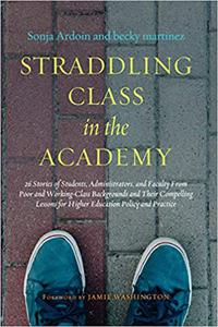 Straddling Class in the Academy 26 Stories of Students, Administrators, and Faculty From Poor and Working-Class Backgro