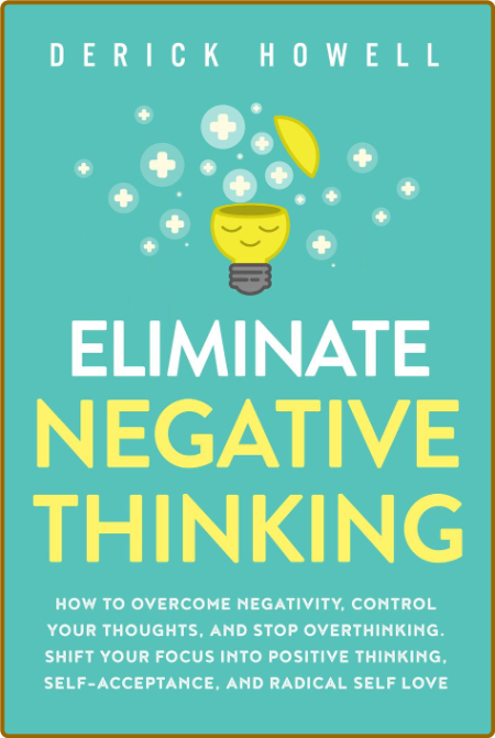 Eliminate Negative Thinking by Derick Howell