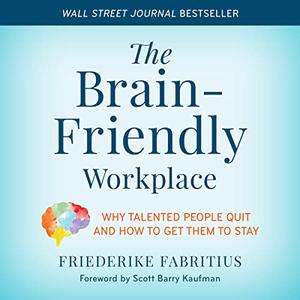 The Brain-Friendly Workplace Why Talented People Quit and How to Get Them to Stay [Audiobook]