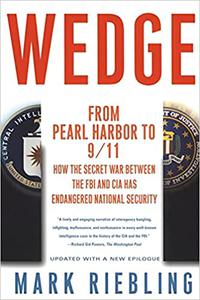 Wedge From Pearl Harbor to 911 How the Secret War between the FBI and CIA Has Endangered National Security