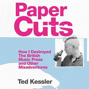 Paper Cuts How I Destroyed the British Music Press and Other Misadventure