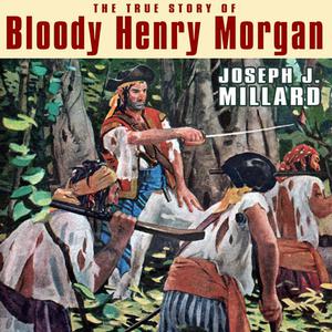 The True Story of Bloody Henry Morgan by Joseph Millard
