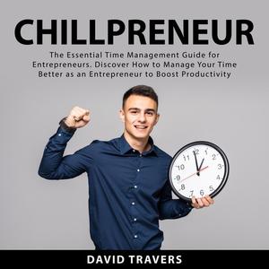 Chillpreneur The Essential Time Management Guide for Entrepreneurs. Discover How to Manage Your Time Better as an Entr