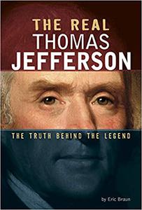 The Real Thomas Jefferson The Truth Behind the Legend