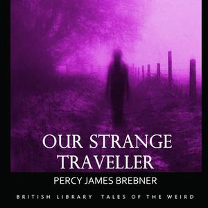 Our Strange Traveller by Percy James Brebner