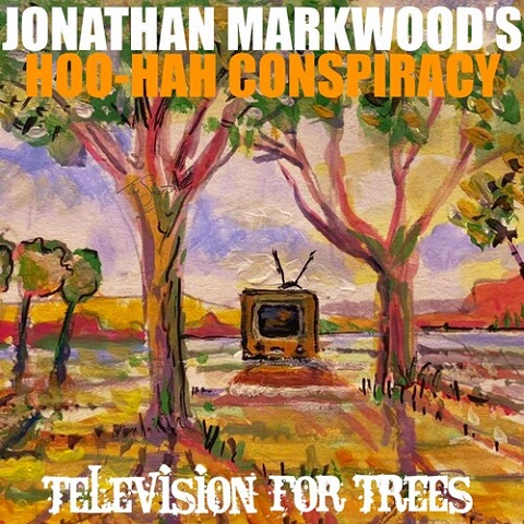 Jonathan Markwood's Hoo-Hah Conspiracy - Television For Trees (2023)