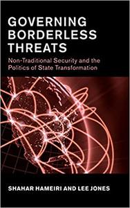 Governing Borderless Threats Non-Traditional Security and the Politics of State Transformation