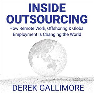 Inside Outsourcing How Remote Work, Offshoring and Global Employment Is Changing the World [Audiobook]