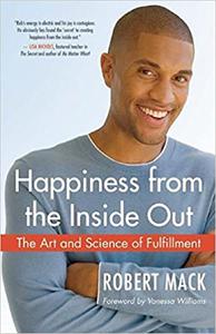 Happiness from the Inside Out The Art and Science of Fulfillment