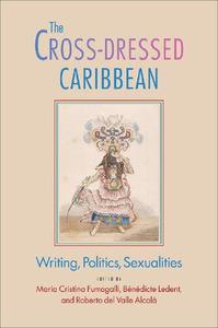The Cross-Dressed Caribbean Writing, Politics, Sexualities
