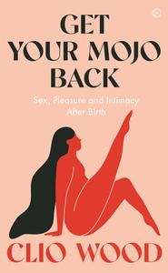 Get Your Mojo Back Sex, Pleasure and Intimacy After Birth