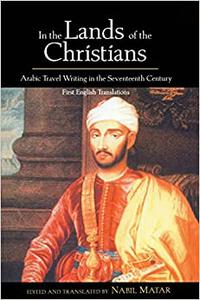 In the Lands of the Christians Arabic Travel Writing in the 17th Century