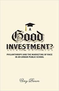 A Good Investment Philanthropy and the Marketing of Race in an Urban Public School
