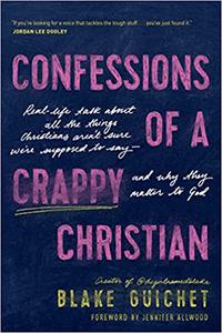 Confessions of a Crappy Christian Real-Life Talk about All the Things Christians Aren't Sure We're Supposed to Say--and