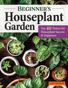 Beginner's Houseplant Garden Top 40 Choices for Houseplant Success & Happiness (Creative Homeowner)