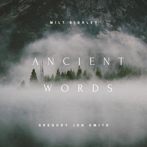 Ancient Words by MILT BIGHLEY, Music By Gregory Jon Smith
