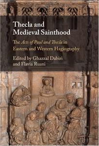 Thecla and Medieval Sainthood The Acts of Paul and Thecla in Eastern and Western Hagiography