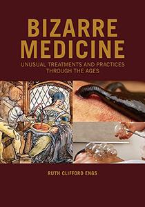 Bizarre Medicine Unusual Treatments and Practices through the Ages