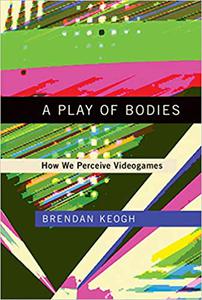 A Play of Bodies How We Perceive Videogames