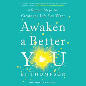 Awaken a Better You 4 Simple Steps to Create the Life You Want [Audiobook]