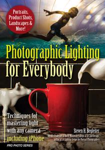 Photographic Lighting for Everybody Techniques for Mastering Light with Any Camera-Including iPhone
