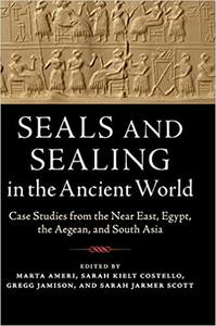 Seals and Sealing in the Ancient World Case Studies from the Near East, Egypt, the Aegean, and South Asia