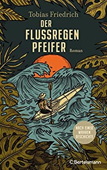 Cover: Tobias Friedrich  -  Der Flussregenpfeifer: Roman. Nach einer wahren Geschichte