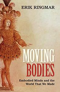 Moving Bodies Embodied Minds and the World That We Made