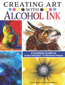 Creating Art with Alcohol Ink Complete Guide to 12 Easy Techniques, 17 Spectacular Projects (Design Originals)