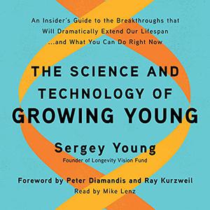 The Science and Technology of Growing Young An Insider's Guide to the Breakthroughs That Will Dramatically Extend [Audiobook]
