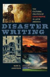 Disaster Writing The Cultural Politics of Catastrophe in Latin America