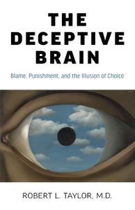 The Deceptive Brain Blame, Punishment, and the Illusion of Choice