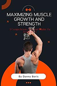 MAXIMIZING MUSCLE GROWTH AND STRENGTH A Comprehensive Workout Routine for Bodybuilders