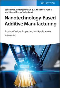 Nanotechnology-Based Additive Manufacturing Product Design, Properties, and Applications