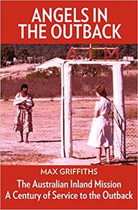 Angels in the Outback The Australian Inland Mission A Century of Service to the Outback