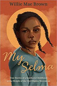 My Selma True Stories of a Southern Childhood at the Height of the Civil Rights Movement