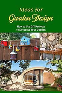 Ideas for Garden Design How to Use DIY Projects to Decorate Your Garden