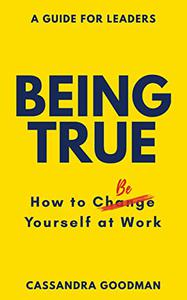 Being True How to Be Yourself at Work