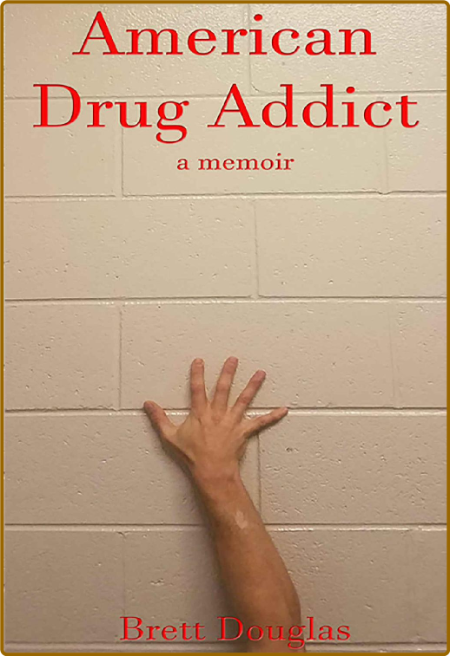 American Drug Addict  A Memoir by Brett Douglas  8e8229ce08fe23a717e43b6746597b33