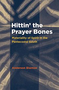 Hittin' the Prayer Bones Materiality of Spirit in the Pentecostal South