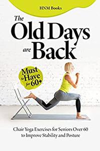 The Old Days are Back  Chair Yoga Exercises for Seniors Over 60 to Improve Stability and Posture