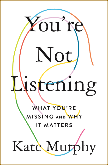 You're Not Listening  What You're Missing and Why It Matters by Kate Murphy