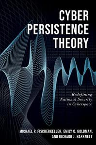 Cyber Persistence Theory Redefining National Security in Cyberspace (Bridging the Gap)